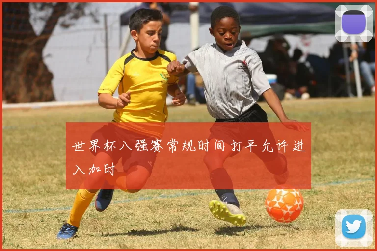 世界杯八强赛常规时间打平允许进入加时