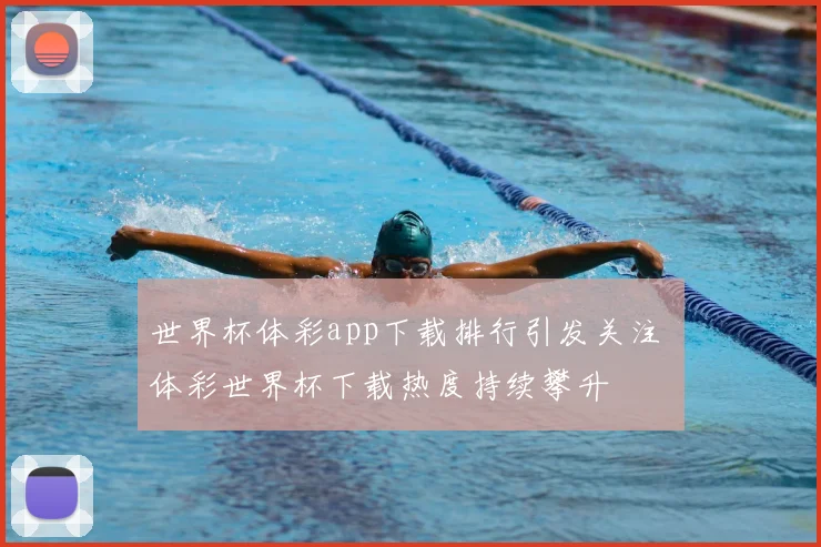 世界杯体彩app下载排行引发关注 体彩世界杯下载热度持续攀升